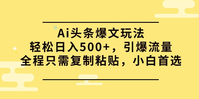 （9853期）Ai头条爆文玩法，轻松日入500+，引爆流量全程只需复制粘贴，小白首选-木木源码网