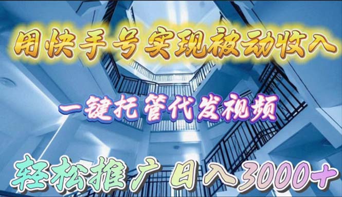 （9860期）用快手号实现被动收入，一键托管代发视频，轻松推广日入3000+-木木源码网