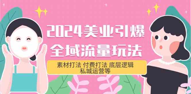 2024美容连锁点爆全域流量游戏玩法，素材内容玩法 付钱玩法 底层思维 私城运营等(31节)-木木源码网