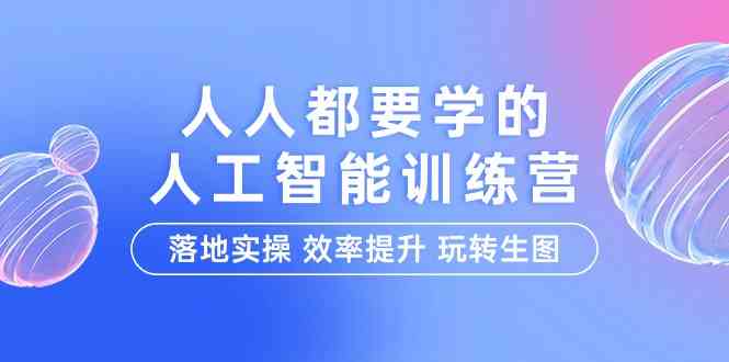 人人都要学人工智能技术的夏令营，落地式实际操作 效率提高 轻松玩照片（22堂课）-木木源码网