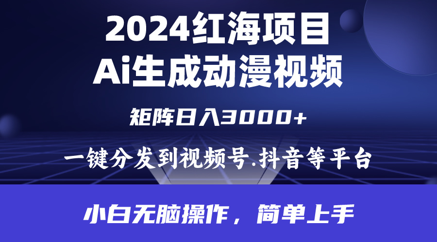 （9892期）2024年红海项目.通过ai制作动漫视频.每天几分钟。日入3000+.小白无脑操…-木木源码网