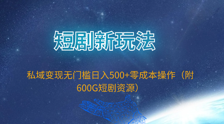 （9894期）短剧新玩法，私域变现无门槛日入500+零成本操作（附600G短剧资源）-木木源码网