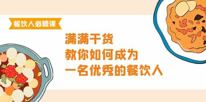 餐饮老板必修课程，满满干货，手把手教你成为一名优秀的餐饮老板（47堂课）-木木源码网