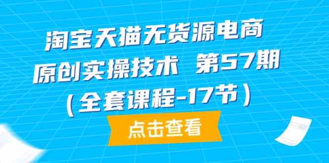 天猫无货源电商原创设计实际操作技术性第57期（整套课程内容-17节）-木木源码网