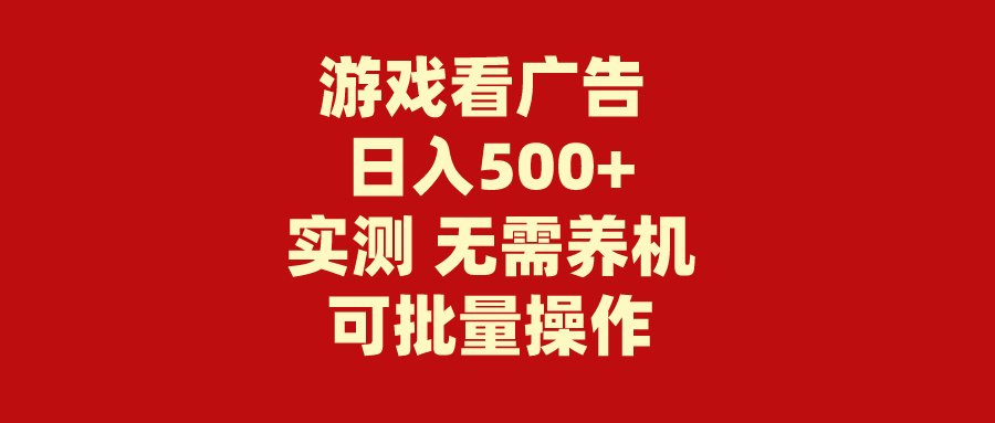 （9904期）游戏看广告 无需养机 操作简单 没有成本 日入500+-木木源码网