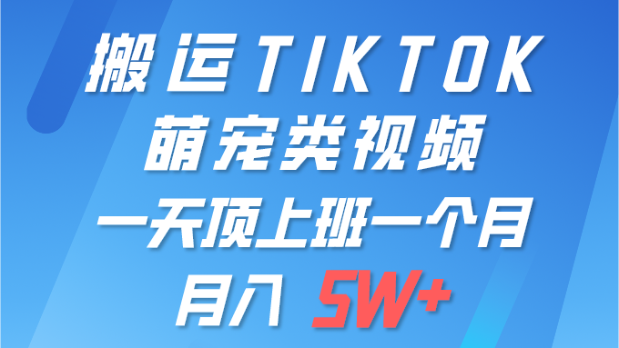 （9931期）一键搬运TIKTOK萌宠类视频 一部手机即可操作 所有平台均可发布 轻松月入5W+-木木源码网