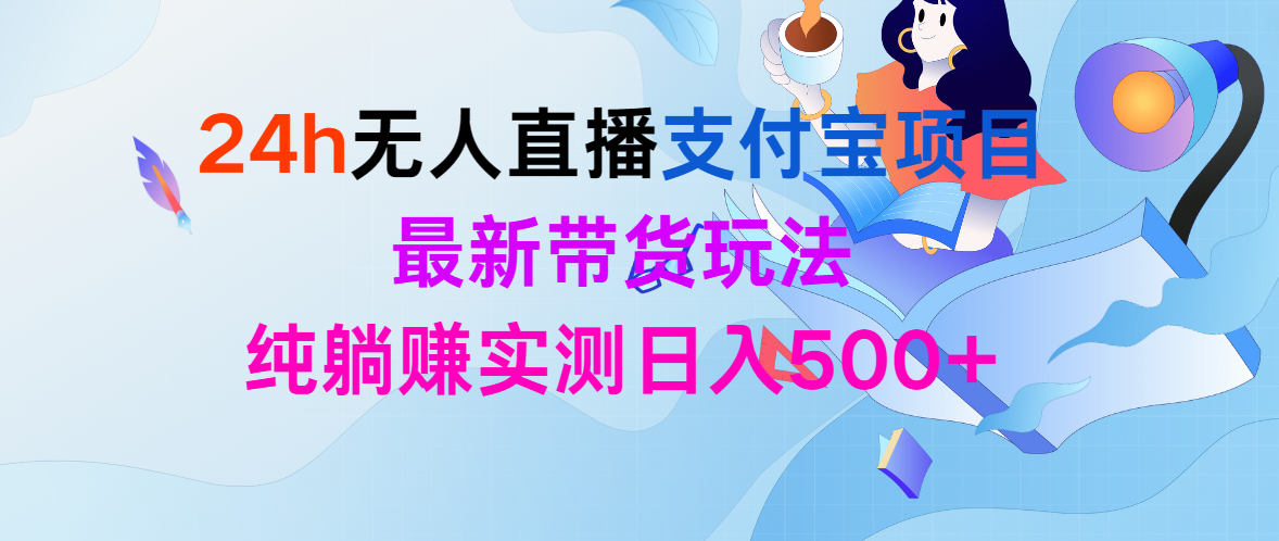 （9934期）24h无人直播支付宝项目，最新带货玩法，纯躺赚实测日入500+-木木源码网