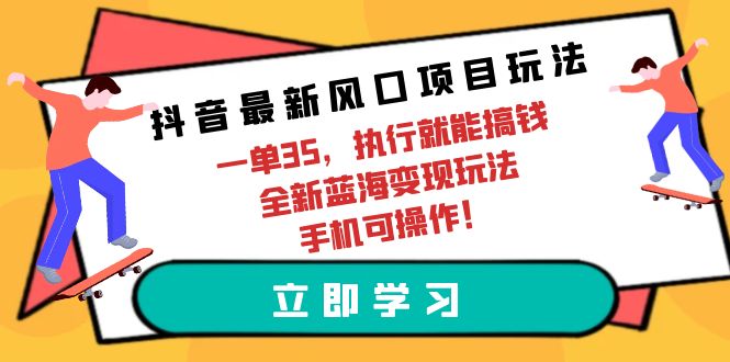 （9948期）抖音最新风口项目玩法，一单35，执行就能搞钱 全新蓝海变现玩法 手机可操作-木木源码网