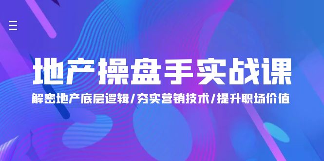 （9960期）地产 操盘手实战课：解密地产底层逻辑/夯实营销技术/提升职场价值（24节）-木木源码网