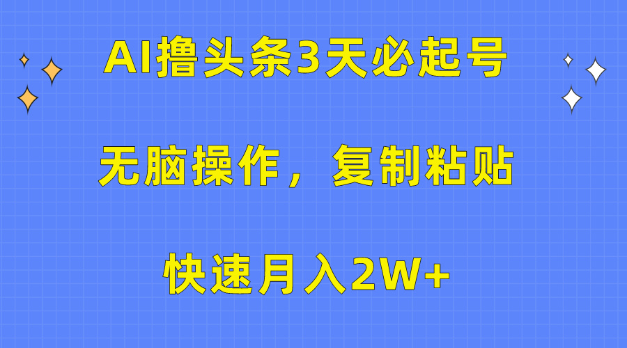 （10043期）AI撸头条3天必起号，无脑操作3分钟1条，复制粘贴快速月入2W+-木木源码网