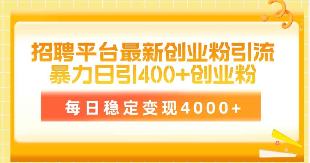 （10054期）招聘平台最新创业粉引流技术，简单操作日引创业粉400+，每日稳定变现4000+-木木源码网