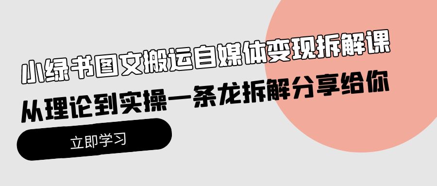 （10055期）小绿书图文搬运自媒体变现拆解课，从理论到实操一条龙拆解分享给你-木木源码网