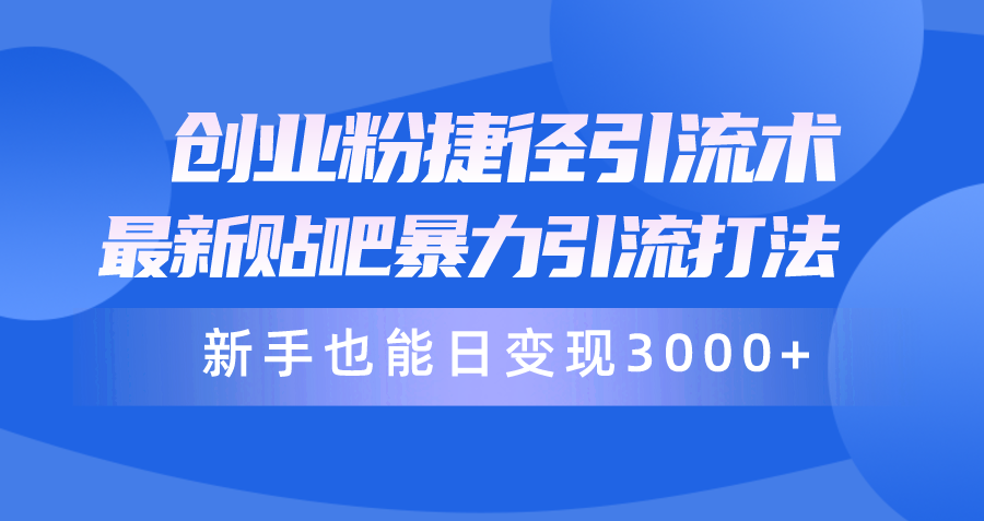 （10071期）创业粉捷径引流术，最新贴吧暴力引流打法，新手也能日变现3000+附赠全…-木木源码网