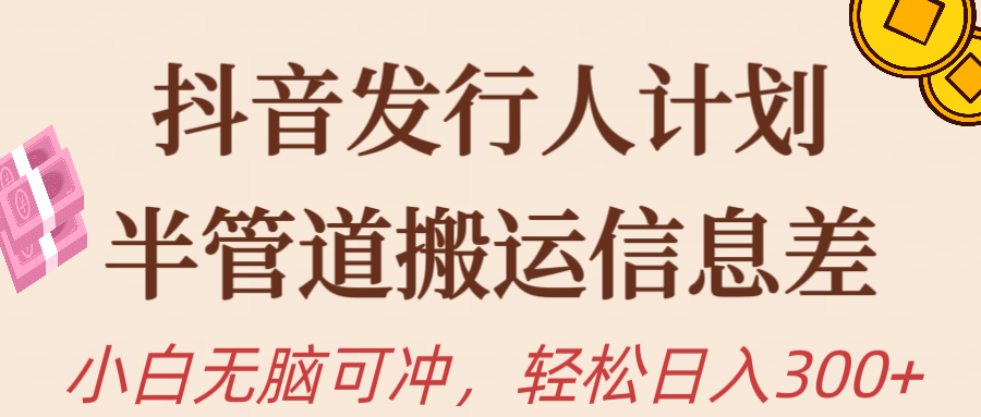 （10129期）抖音发行人计划，半管道搬运，日入300+，新手小白无脑冲-木木源码网