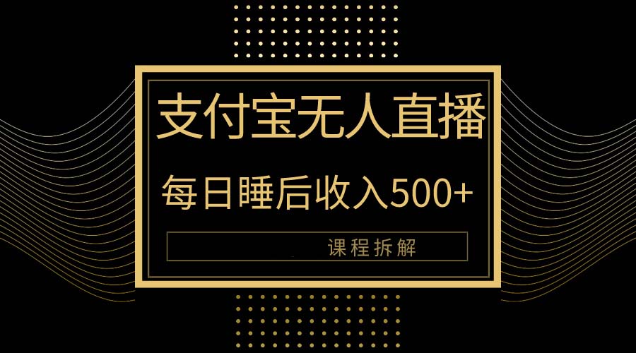 （10135期）支付宝无人直播新玩法大曝光！日入500+，教程拆解！-木木源码网