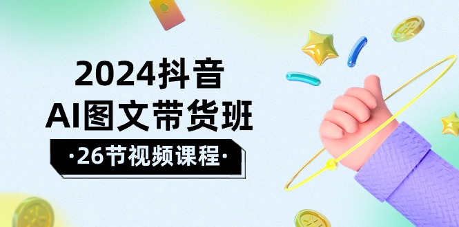 （10188期）2024抖音AI图文带货班：在这个赛道上  乘风破浪 拿到好效果（26节课）-木木源码网