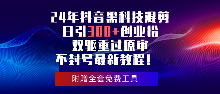 （10212期）24年抖音黑科技混剪日引300+创业粉，双驱重过原审不封号最新教程！-木木源码网