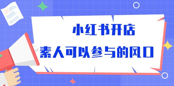 （10260期）小红书开店，素人可以参与的风口-木木源码网