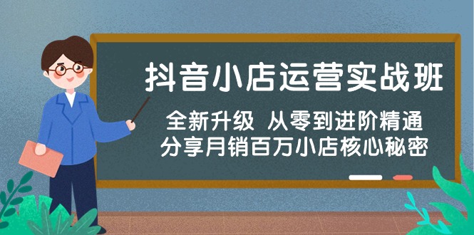 （10263期）抖音小店运营实战班，全新升级 从零到进阶精通 分享月销百万小店核心秘密-木木源码网