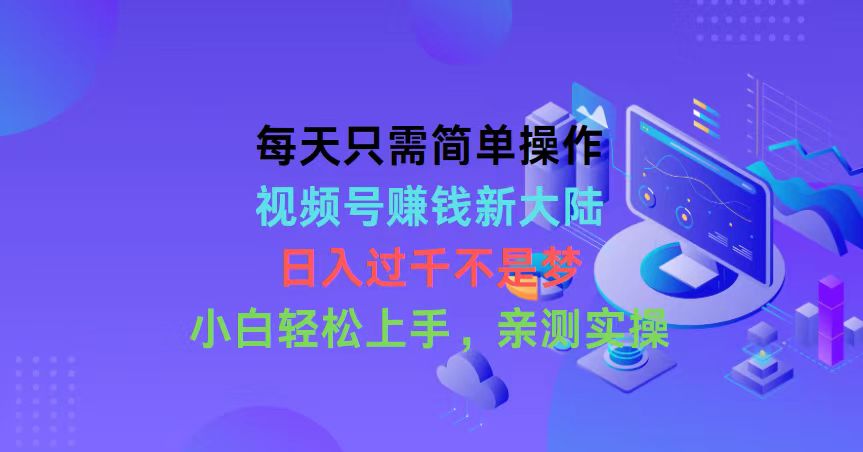 （10290期）每天只需简单操作，视频号赚钱新大陆，日入过千不是梦，小白轻松上手，…-木木源码网