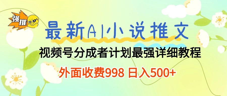 （10292期）最新AI小说推文视频号分成计划 最强详细教程  日入500+-木木源码网