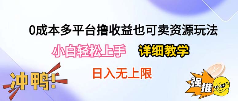 （10293期）0成本多平台撸收益也可卖资源玩法，小白轻松上手。详细教学日入500+附资源-木木源码网