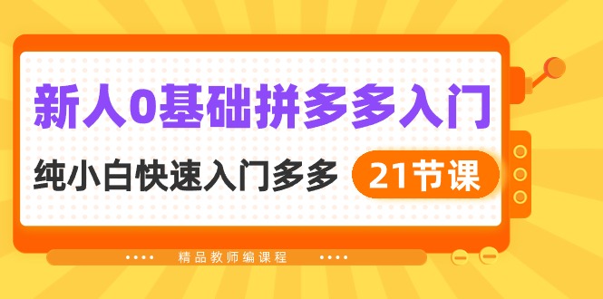 （10299期）新人0基础拼多多入门，&amp;#8203;纯小白快速入门多多（21节课）-木木源码网