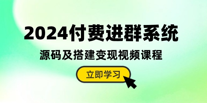 （10383期）2024付费进群系统，源码及搭建变现视频课程（教程+源码）-木木源码网