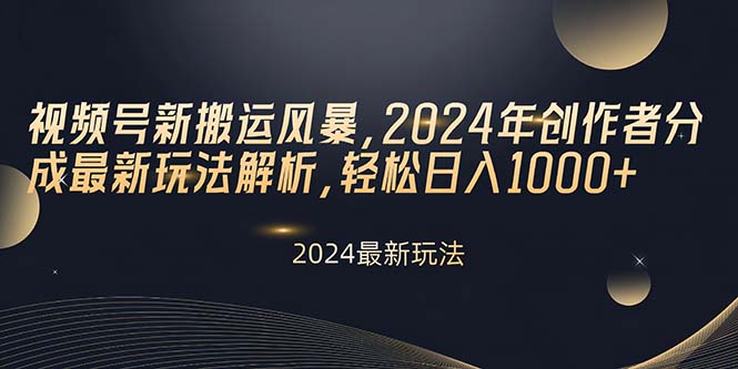 （10386期）视频号新搬运风暴，2024年创作者分成最新玩法解析，轻松日入1000+-木木源码网