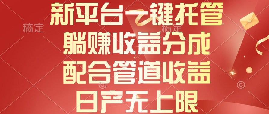 （10421期）新平台一键托管，躺赚收益分成，配合管道收益，日产无上限-木木源码网