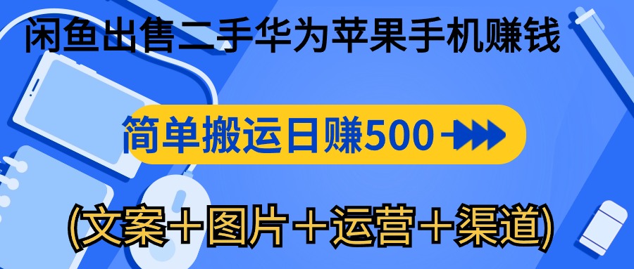 （10470期）闲鱼出售二手华为苹果手机赚钱，简单搬运 日赚500-1000(文案＋图片＋运…-木木源码网