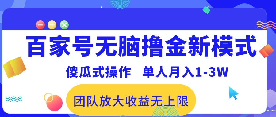 （10529期）百家号无脑撸金新模式，傻瓜式操作，单人月入1-3万！团队放大收益无上限！-木木源码网