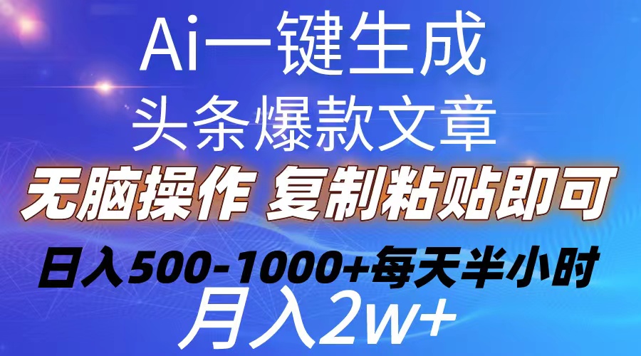 （10540期）Ai一键生成头条爆款文章  复制粘贴即可简单易上手小白首选 日入500-1000+-木木源码网