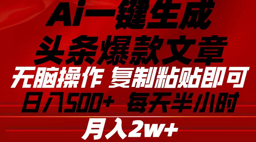 （10550期）Ai一键生成头条爆款文章 复制粘贴即可简单易上手小白首选 日入500+-木木源码网