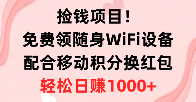 （10551期）捡钱项目！免费领随身WiFi设备+移动积分换红包，有手就行，轻松日赚1000+-木木源码网