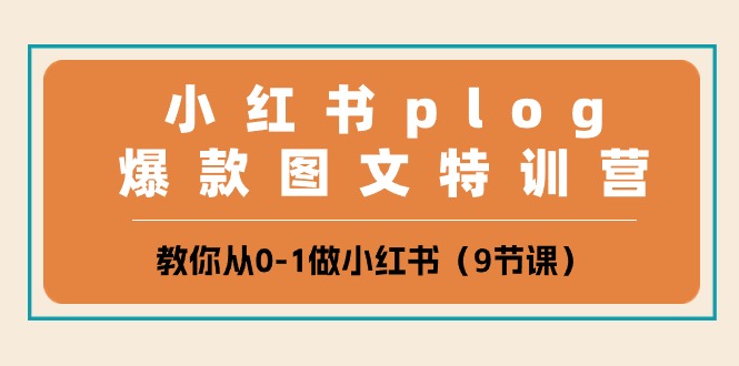 （10553期）小红书 plog爆款图文特训营，教你从0-1做小红书（9节课）-木木源码网