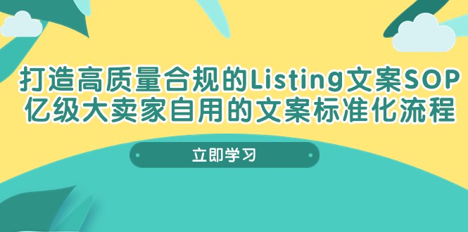 （10585期）打造高质量合规Listing文案SOP，亿级大卖家自用的文案标准化流程-木木源码网