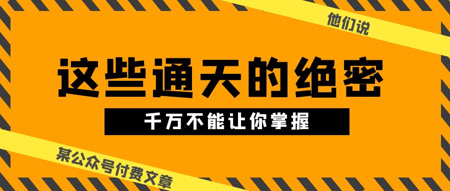 （10651期）某公众号付费文章《他们说 “ 这些通天的绝密，千万不能让你掌握! ”》-木木源码网