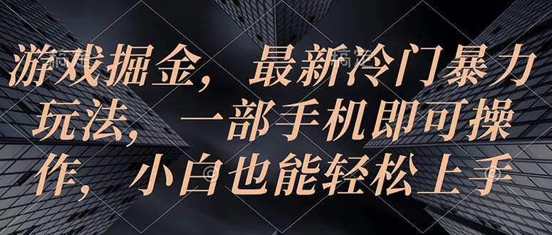 （10689期）游戏掘金，最新冷门暴力玩法，一部手机即可操作，小白也能轻松上手-木木源码网