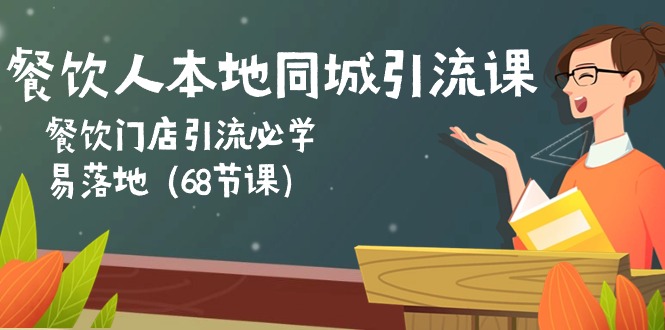 （10709期）餐饮人本地同城引流课：餐饮门店引流必学，易落地（68节课）-木木源码网