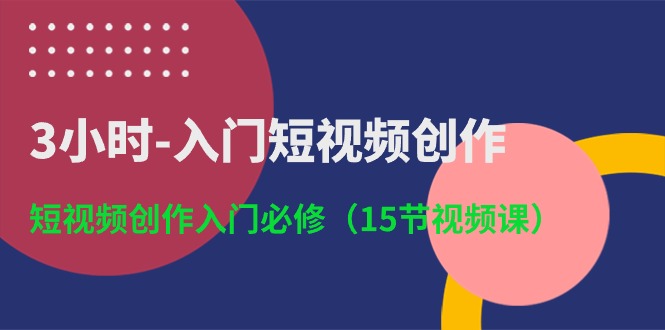 （10715期）3小时-入门短视频创作：短视频创作入门必修（15节视频课）-木木源码网