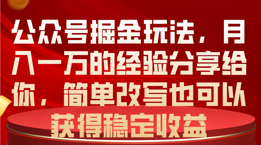 （10753期）公众号掘金玩法，月入一万的经验分享给你，简单改写也可以获得稳定收益-木木源码网