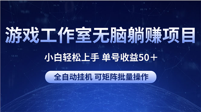 （10783期）游戏工作室无脑躺赚项目 小白轻松上手 单号收益50＋ 可矩阵批量操作-木木源码网