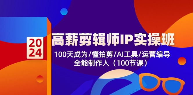 （10783期）高薪-剪辑师IP实操班-第2期，100天成为懂拍剪/AI工具/运营编导/全能制作人-木木源码网