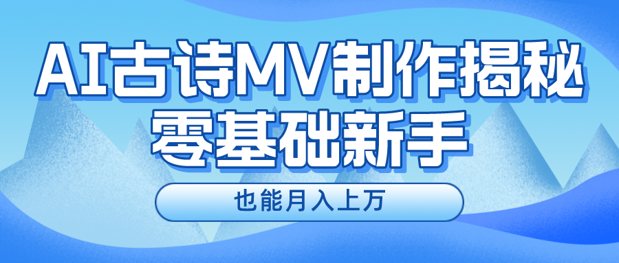 （10784期）新手必看，利用AI制作古诗MV，快速实现月入上万-木木源码网