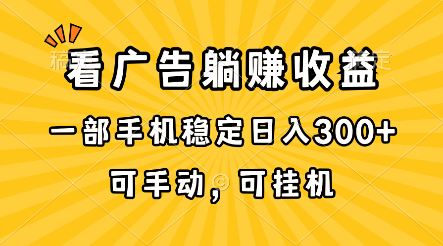 （10806期）在家看广告躺赚收益，一部手机稳定日入300+，可手动，可挂机！-木木源码网