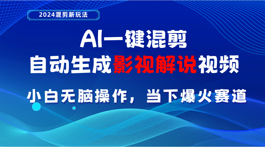 （10824期）AI一键混剪，自动生成影视解说视频 小白无脑操作，当下各个平台的爆火赛道-木木源码网