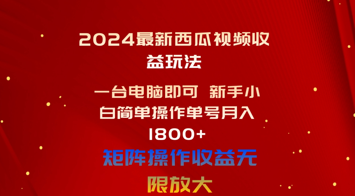 （10829期）2024最新西瓜视频收益玩法，一台电脑即可 新手小白简单操作单号月入1800+-木木源码网