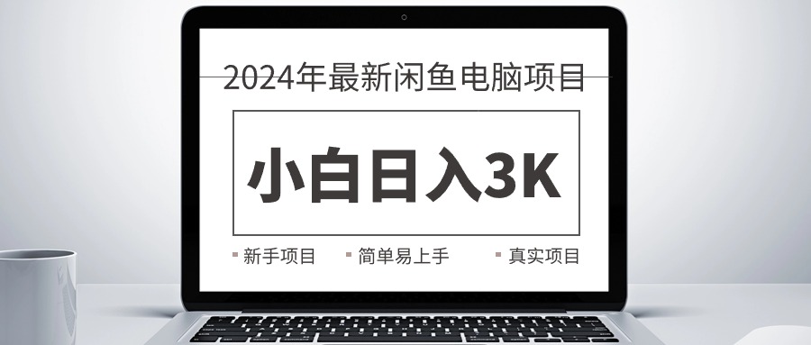 （10846期）2024最新闲鱼卖电脑项目，新手小白日入3K+，最真实的项目教学-木木源码网