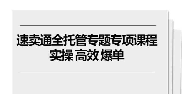 （10917期）速卖通 全托管专题专项课程，实操 高效 爆单（11节课）-木木源码网